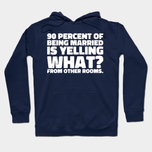 90 percent of being married is yelling what from other rooms Hoodie